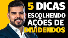 5 passos para você escolher as melhores ações de dividendos