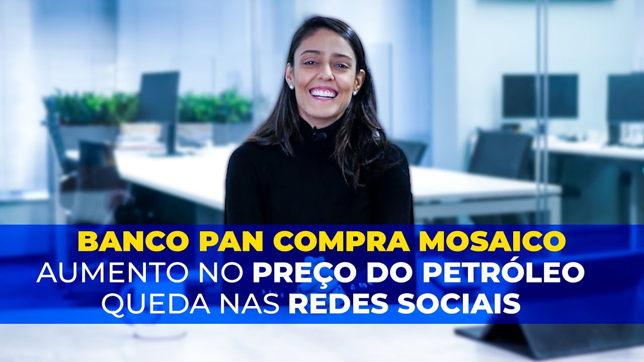 Aquisição de Mosaico pelo Banco Pan, queda nas redes sociais e commodities