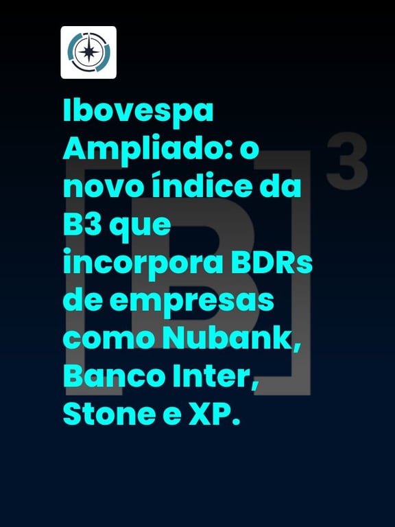 Ibovespa Ampliado: o novo índice da B3 que incorpora BDRs de empresas como Nubank, Banco Inter, Stone e XP.