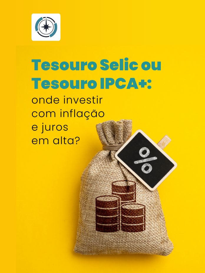 Tesouro Selic ou Tesouro IPCA+: onde investir com inflação e juros em alta?