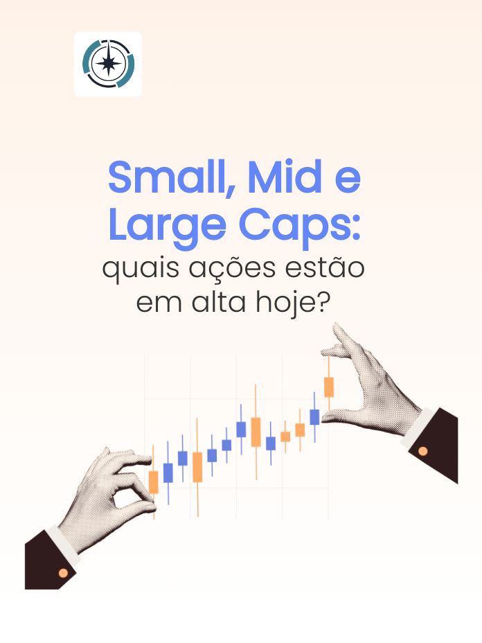 Small, Mid e Large Caps: quais ações estão em alta hoje?