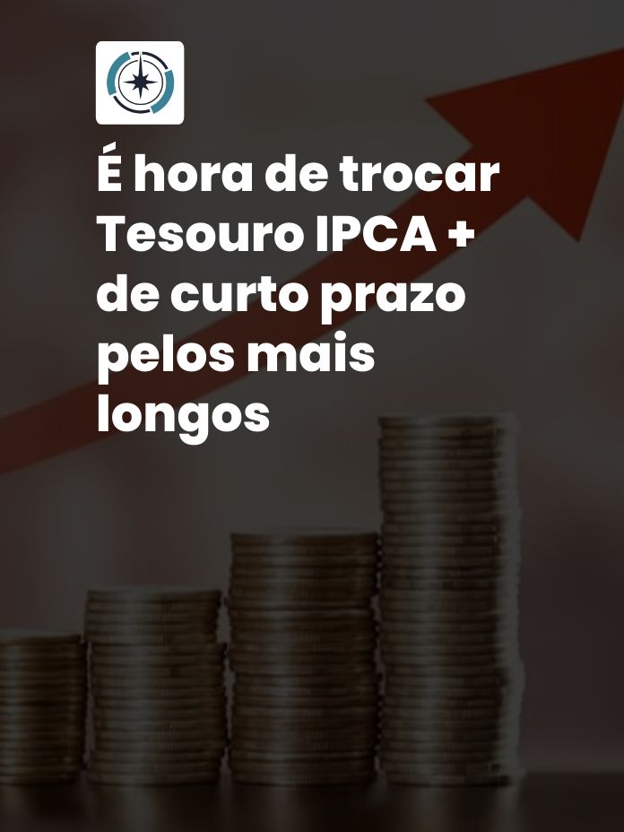 É hora de trocar Tesouro IPCA + de curto prazo pelos mais longos