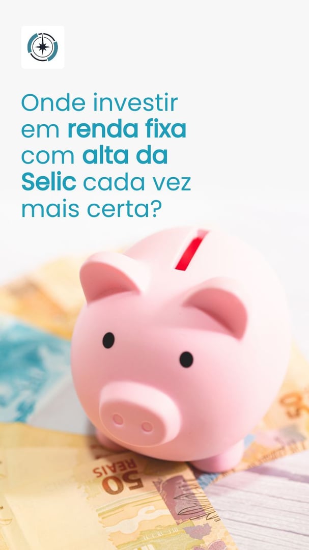 Onde investir em renda fixa com alta da Selic cada vez mais certa?