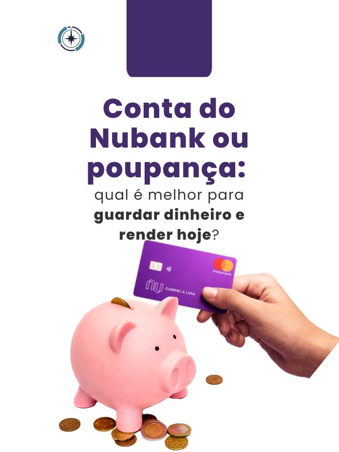 Conta do Nubank ou poupança: qual é melhor para guardar dinheiro e render hoje?