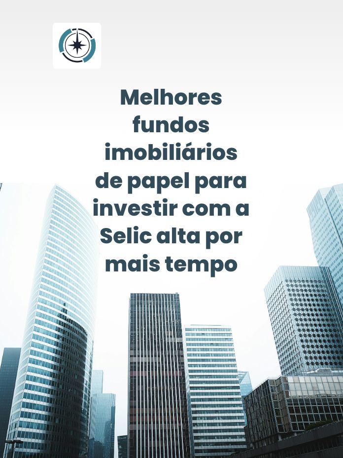 Melhores fundos imobiliários de papel para investir com a Selic alta por mais tempo