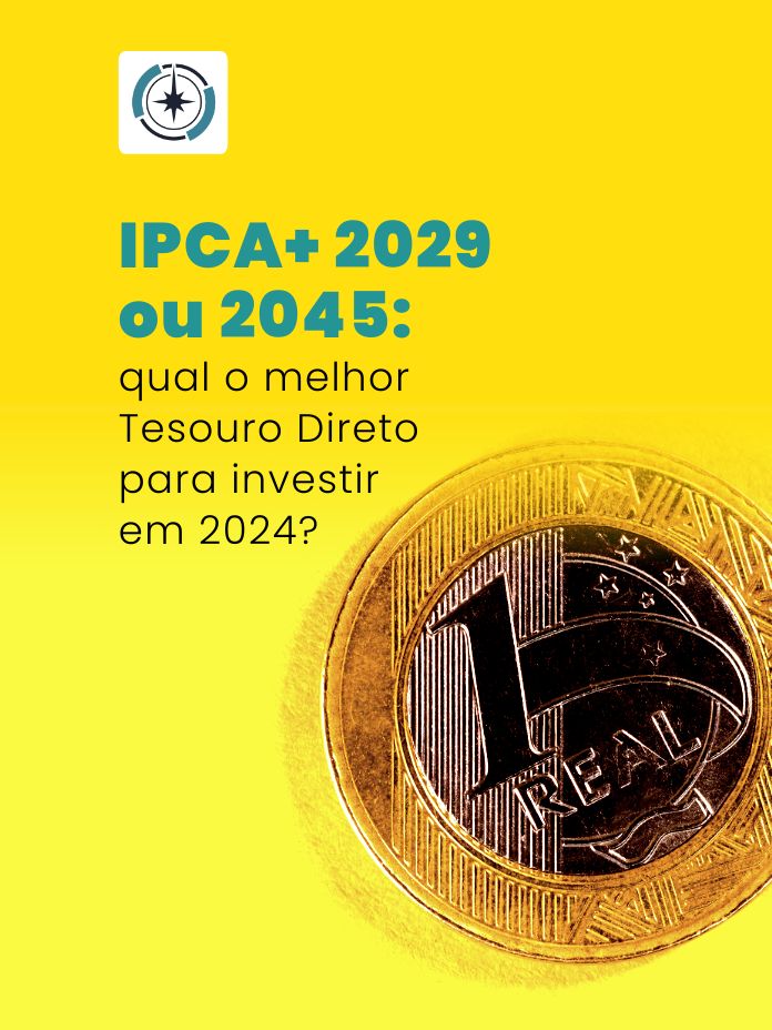 IPCA+ 2029 ou 2045: qual o melhor Tesouro Direto para investir em 2024?