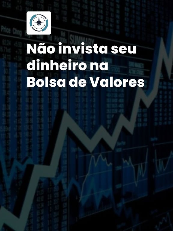 Não invista seu dinheiro na Bolsa de Valores