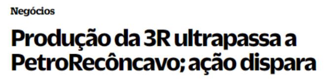 Produção da 3R ultrapassa a PetroReconcavo, diz manchete do Brazil Journal