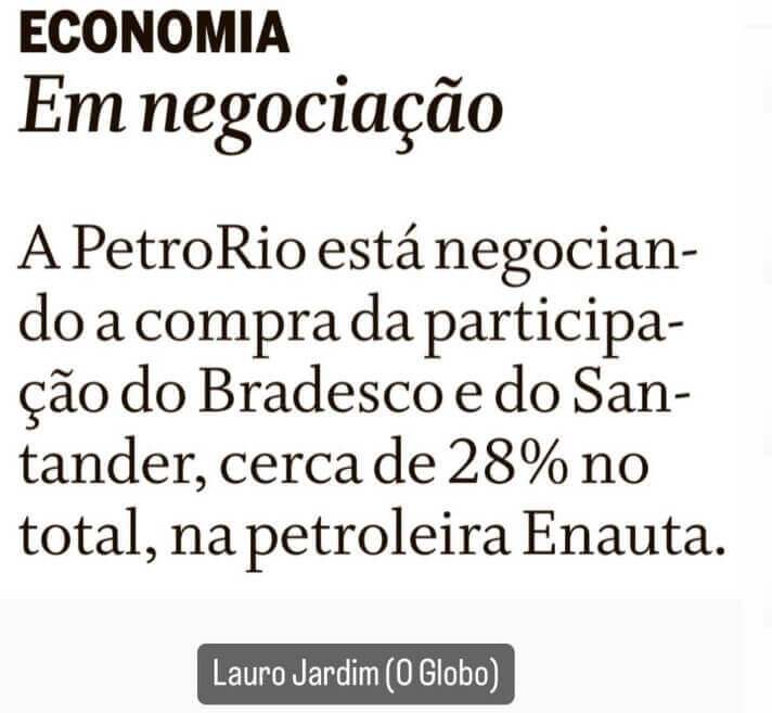 Nota no jornal O Globo diz: "A PetroRio está negociando a compra da participação do Bradesco e do Santander, cerca de 28% no total, na petroleira Enauta"