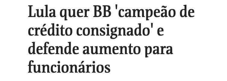 Manchete da Folha diz "Lula quer BB campeão de crédito consignado e defende aumento para funcionários"