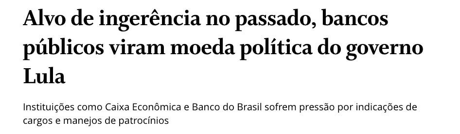 Manchete do O Globo diz "Alvo de ingerência no passado, bancos públicos viram moeda política do governo Lula"